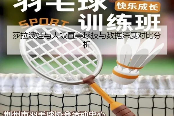 莎拉波娃与大坂直美球技与数据深度对比分析